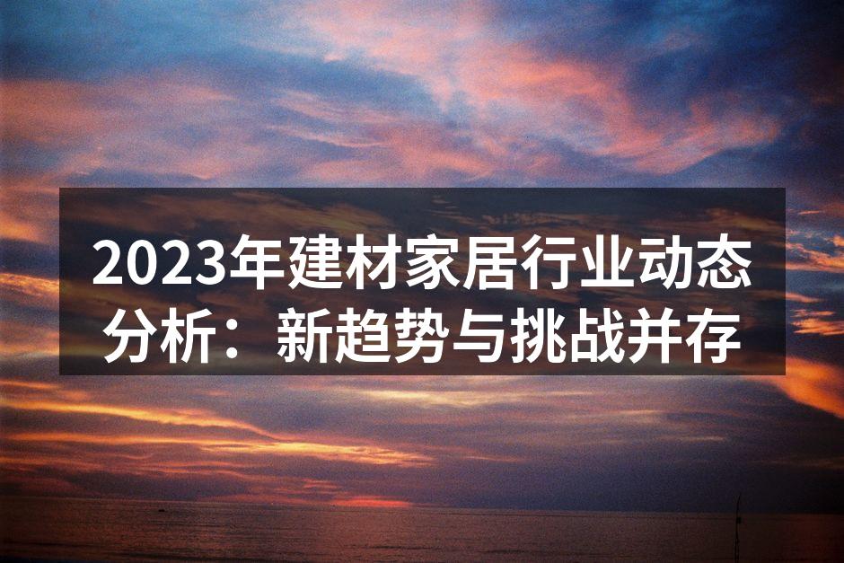 2023年建材家居行业动态