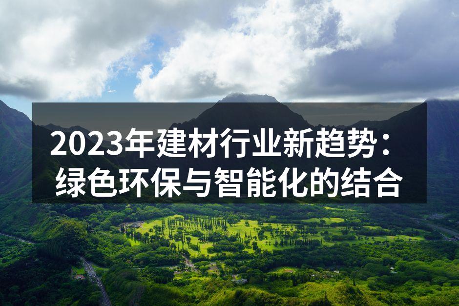 2023年建材行业新趋势:绿色环保与智能化的结合
